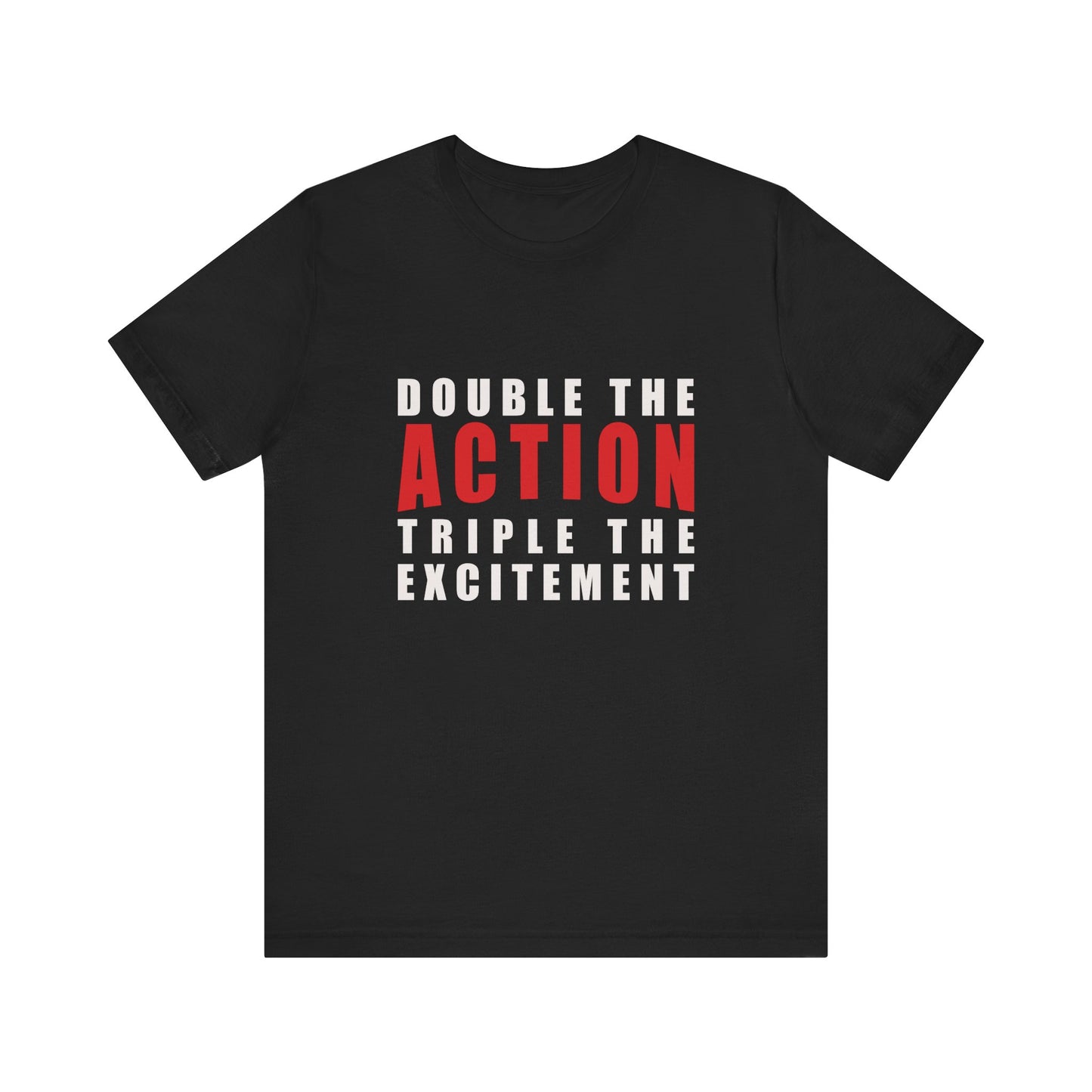 Double the Action, Triple the Excitement T-Shirt. Inspirational Quote Tee. Unisex Graphic Shirt. Motivational Gift. Funny T-shirt