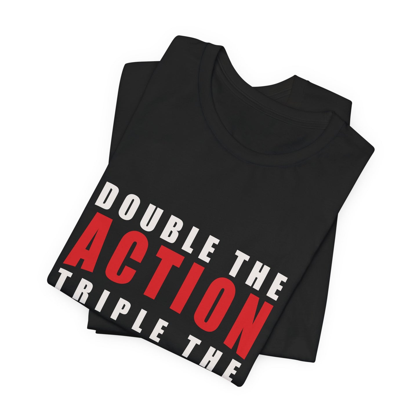 Double the Action, Triple the Excitement T-Shirt. Inspirational Quote Tee. Unisex Graphic Shirt. Motivational Gift. Funny T-shirt