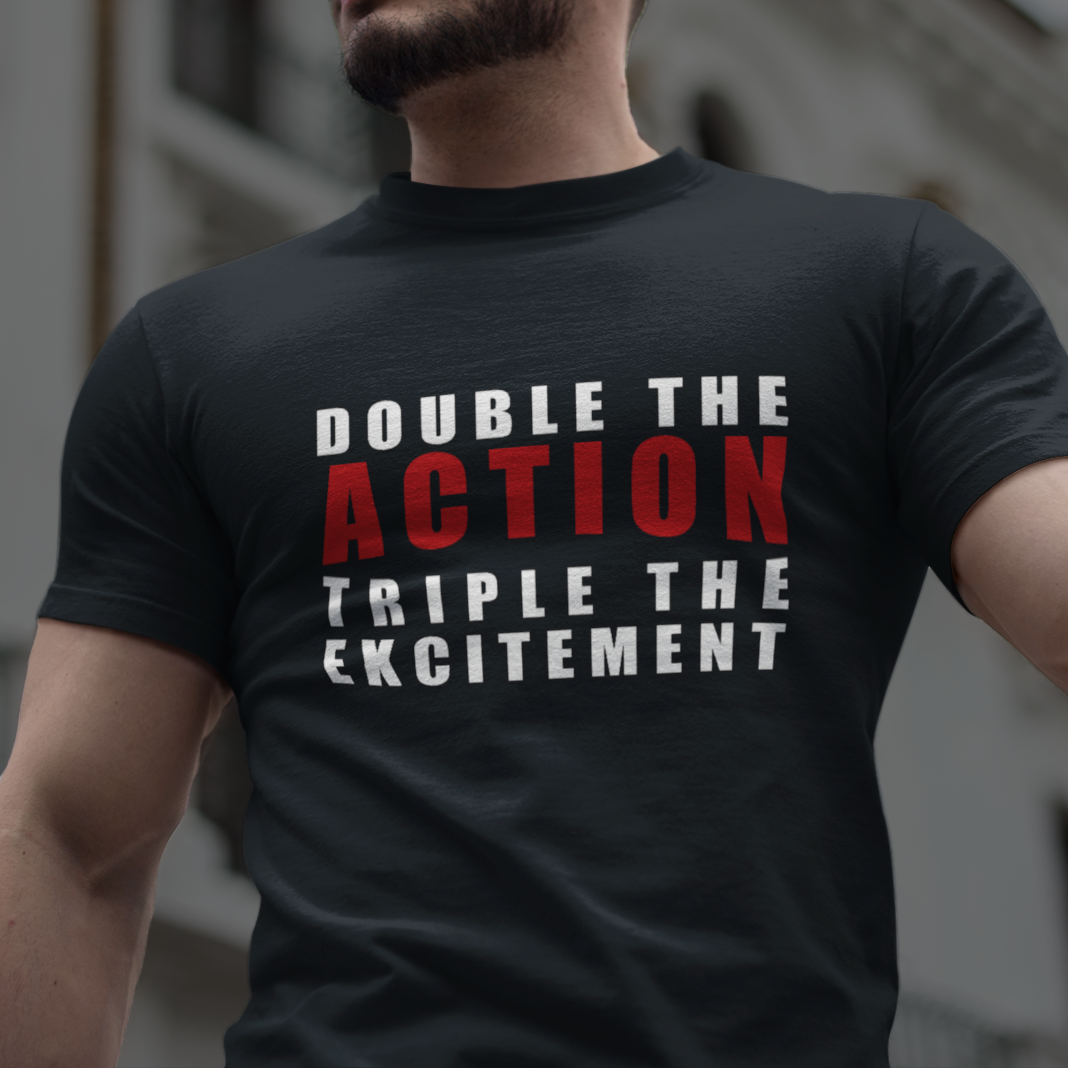 Double the Action, Triple the Excitement T-Shirt. Inspirational Quote Tee. Unisex Graphic Shirt. Motivational Gift. Funny T-shirt